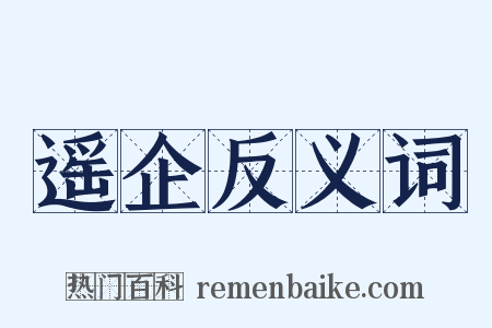 遥企反义词是什么意思的图片